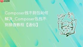 composer找不到包如何解决_composer包找不到排查教程【通俗】