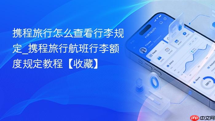 携程旅行怎么查看行李规定_携程旅行航班行李额度规定教程【收藏】