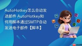 AutoHotkey怎么自动发送邮件 AutoHotkey如何用脚本通过SMTP自动发送电子邮件【脚本】