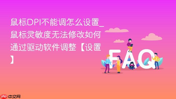鼠标dpi不能调怎么设置_鼠标灵敏度无法修改如何通过驱动软件调整【设置】