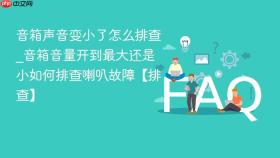 音箱声音变小了怎么排查_音箱音量开到最大还是小如何排查喇叭故障【排查】