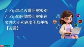 7-Zip怎么设置压缩级别 7-Zip如何调整压缩率在文件大小和速度间取平衡【设置】