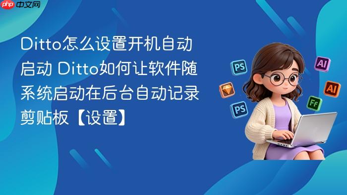 ditto怎么设置开机自动启动 ditto如何让软件随系统启动在后台自动记录剪贴板【设置】