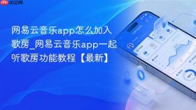 网易云音乐app怎么加入歌房_网易云音乐app一起听歌房功能教程【最新】