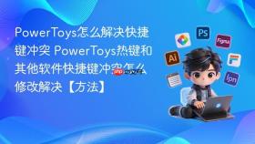 powertoys怎么解决快捷键冲突 powertoys热键和其他软件快捷键冲突怎么修改解决【方法】
