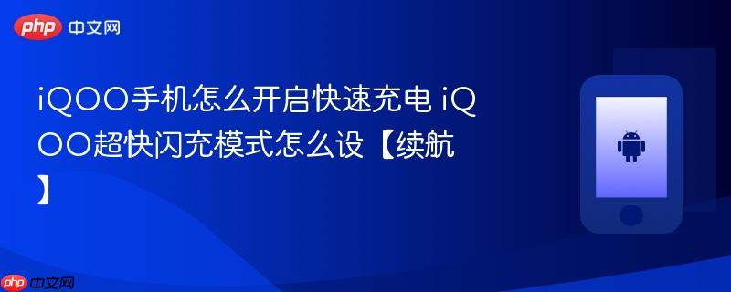 iqoo手机怎么开启快速充电 iqoo超快闪充模式怎么设【续航】