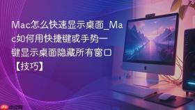 mac怎么快速显示桌面_mac如何用快捷键或手势一键显示桌面隐藏所有窗口【技巧】