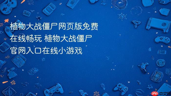 植物大战僵尸网页版免费在线畅玩 植物大战僵尸官网入口在线小游戏