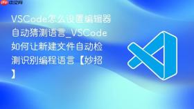 VSCode怎么设置编辑器自动猜测语言_VSCode如何让新建文件自动检测识别编程语言【妙招】