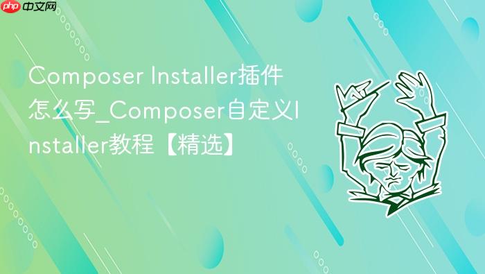 composer installer插件怎么写_composer自定义installer教程【精选】