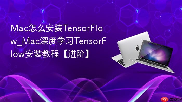 mac怎么安装tensorflow_mac深度学习tensorflow安装教程【进阶】