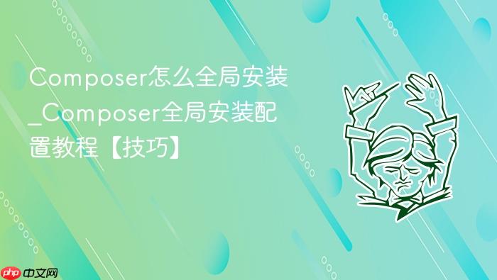 composer怎么全局安装_composer全局安装配置教程【技巧】