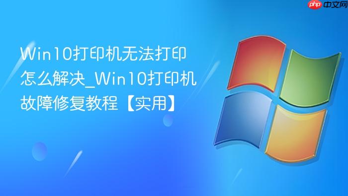 win10打印机无法打印怎么解决_win10打印机故障修复教程【实用】