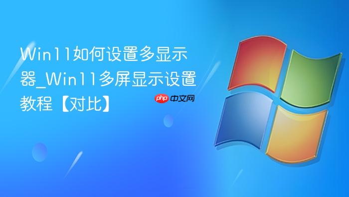 win11如何设置多显示器_win11多屏显示设置教程【对比】