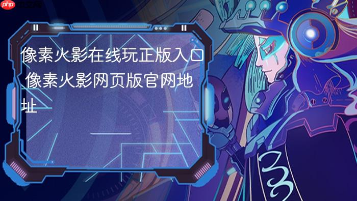 像素火影在线玩正版入口 像素火影网页版官网地址