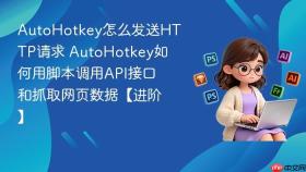 autohotkey怎么发送http请求 autohotkey如何用脚本调用api接口和抓取网页数据【进阶】