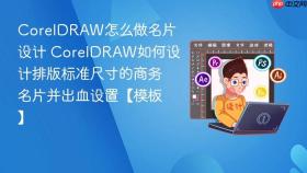 coreldraw怎么做名片设计 coreldraw如何设计排版标准尺寸的商务名片并出血设置【模板】
