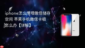 iphone怎么清理微信储存空间 苹果手机微信卡顿怎么办【详解】