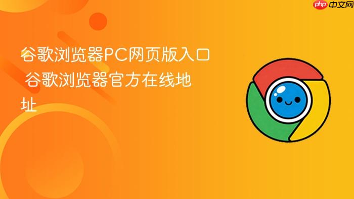 谷歌浏览器pc网页版入口 谷歌浏览器官方在线地址