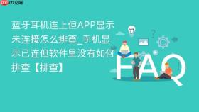 蓝牙耳机连上但app显示未连接怎么排查_手机显示已连但软件里没有如何排查【排查】
