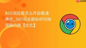 360浏览器怎么开启极速模式_360浏览器如何切换渲染内核【优化】