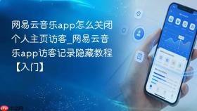 网易云音乐app怎么关闭个人主页访客_网易云音乐app访客记录隐藏教程【入门】