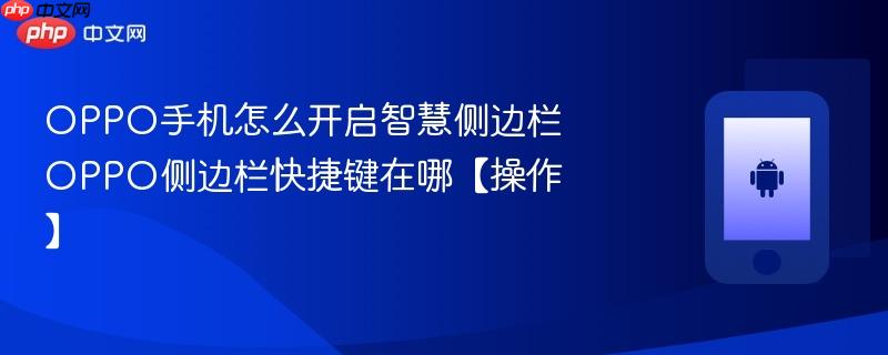oppo手机怎么开启智慧侧边栏 oppo侧边栏快捷键在哪【操作】