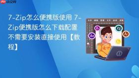 7-Zip怎么便携版使用 7-Zip便携版怎么下载配置不需要安装直接使用【教程】