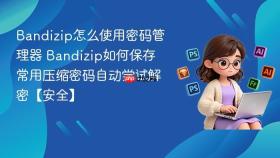 bandizip怎么使用密码管理器 bandizip如何保存常用压缩密码自动尝试解密【安全】
