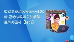 驱动总裁怎么安装RAID驱动 驱动总裁怎么加载磁盘阵列驱动【阵列】