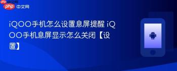 iQOO手机怎么设置息屏提醒 iQOO手机息屏显示怎么关闭【设置】