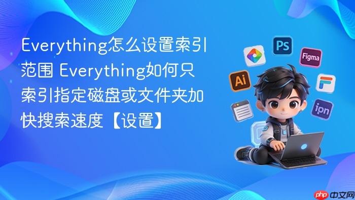 everything怎么设置索引范围 everything如何只索引指定磁盘或文件夹加快搜索速度【设置】