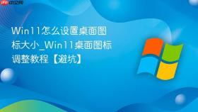 win11怎么设置桌面图标大小_win11桌面图标调整教程【避坑】