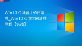 win10 c盘满了如何清理_win10 c盘空间清理教程【实战】