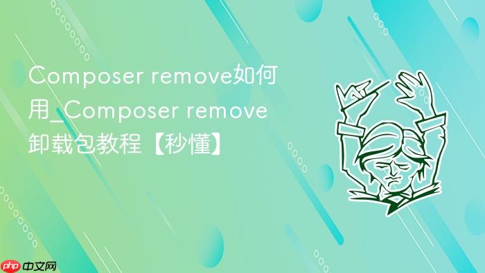 composer remove如何用_composer remove卸载包教程【秒懂】