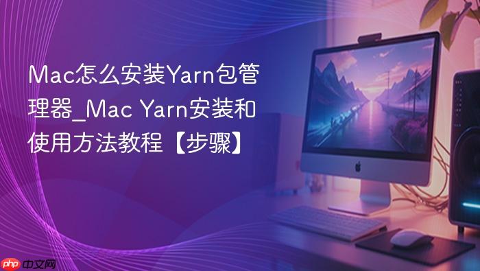 mac怎么安装yarn包管理器_mac yarn安装和使用方法教程【步骤】