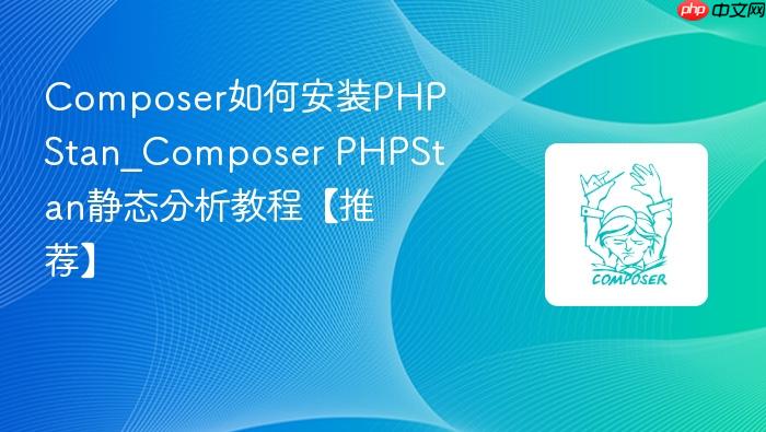composer如何安装phpstan_composer phpstan静态分析教程【推荐】