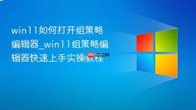 win11如何打开组策略编辑器_win11组策略编辑器快速上手实操教程