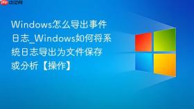 windows怎么导出事件日志_windows如何将系统日志导出为文件保存或分析【操作】