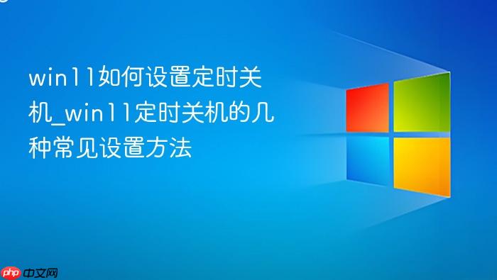 win11如何设置定时关机_win11定时关机的几种常见设置方法