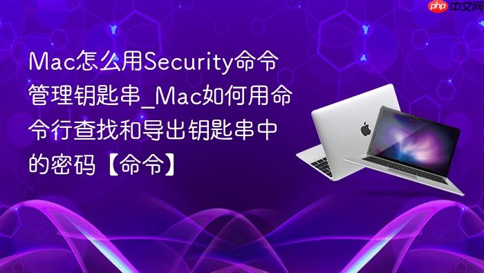 mac怎么用security命令管理钥匙串_mac如何用命令行查找和导出钥匙串中的密码【命令】
