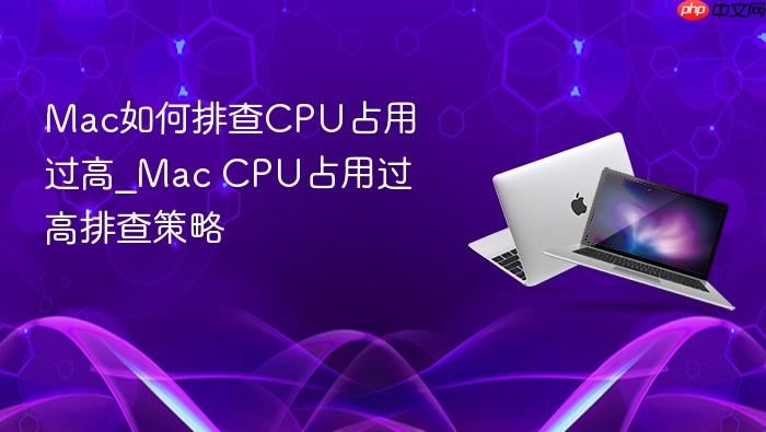 mac如何排查cpu占用过高_mac cpu占用过高排查策略