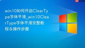 win10如何开启cleartype字体平滑_win10cleartype字体平滑完整教程与操作步骤