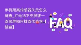 手机距离传感器失灵怎么排查_打电话不灭屏或一直黑屏如何排查传感器【排查】