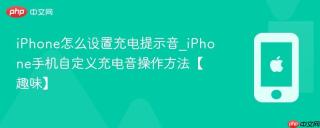 iphone怎么设置充电提示音_iphone手机自定义充电音操作方法【趣味】