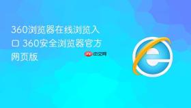 360浏览器在线浏览入口 360安全浏览器官方网页版