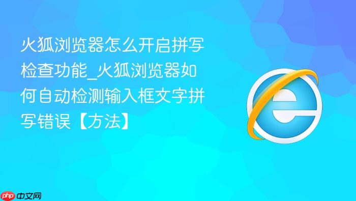 火狐浏览器怎么开启拼写检查功能_火狐浏览器如何自动检测输入框文字拼写错误【方法】