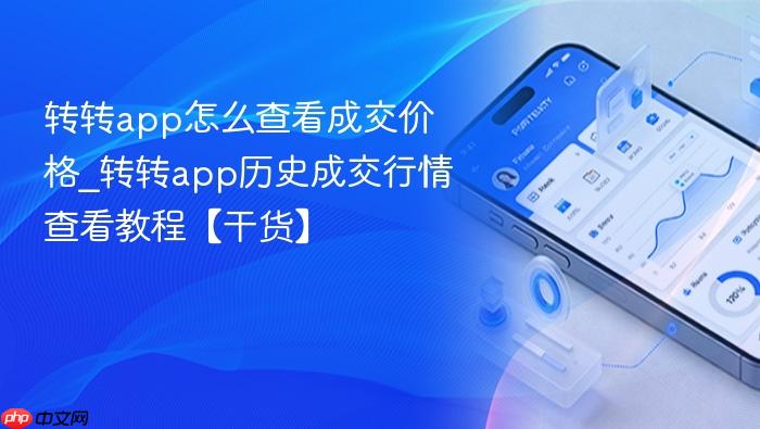 转转app怎么查看成交价格_转转app历史成交行情查看教程【干货】