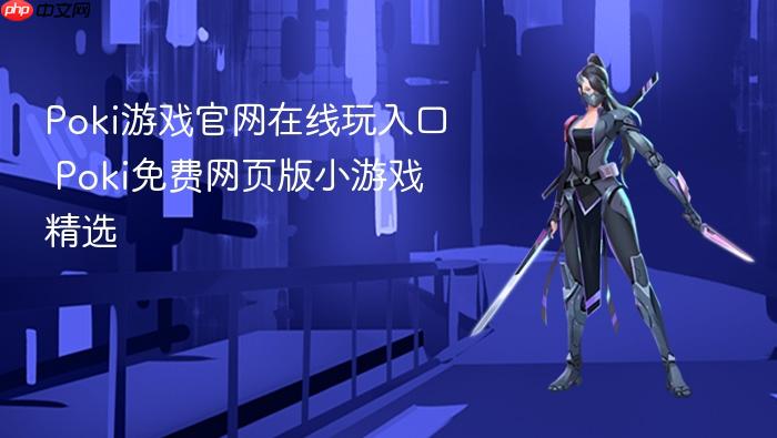 poki游戏官网在线玩入口 poki免费网页版小游戏精选