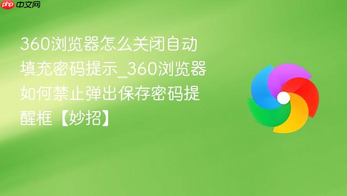 360浏览器怎么关闭自动填充密码提示_360浏览器如何禁止弹出保存密码提醒框【妙招】